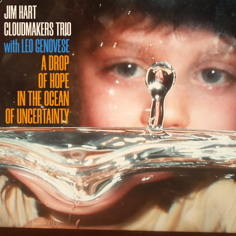 A Drop Of Hope In The Ocean Of Uncertainty_Jim Hart Cloudmakers Trio