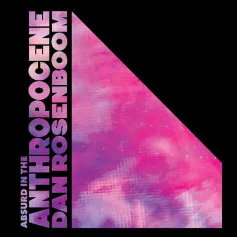 Absurd In The Anthropocene, Dan Rosenboom